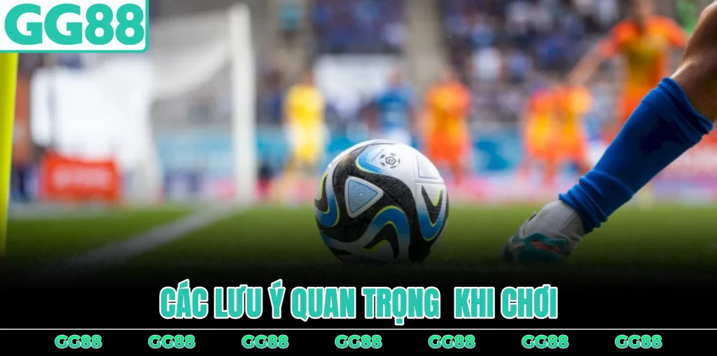 cac-luu-y-quan-trong-khi-choi