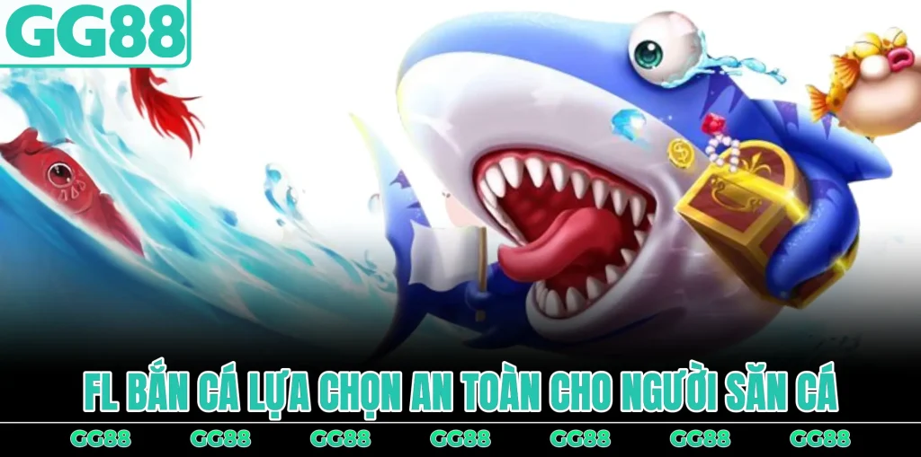 fl-ban-ca-lua-chon-an-toan-cho-nguoi-choi-ban-ca