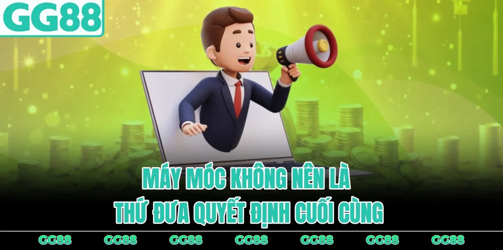 may-moc-khong-nen-la-thu-dua-ra-quyet-dinh-cuoi